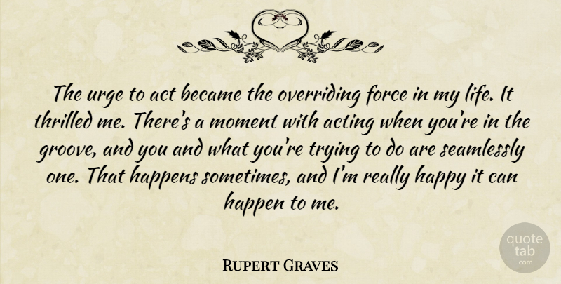 Rupert Graves Quote About Trying, Acting, Sometimes: The Urge To Act Became...