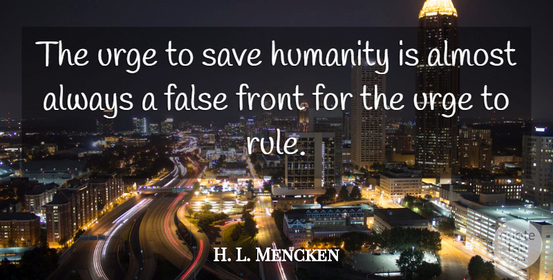 H. L. Mencken Quote About Peace, Freedom, War: The Urge To Save Humanity...