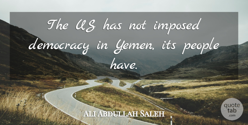 Bill Vaughan Quote About People, Democracy, Yemen: The Us Has Not Imposed...