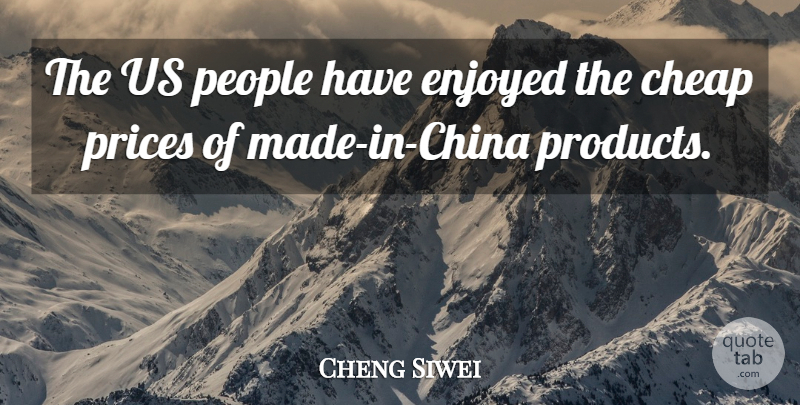 Cheng Siwei Quote About Cheap, Enjoyed, People, Prices: The Us People Have Enjoyed...