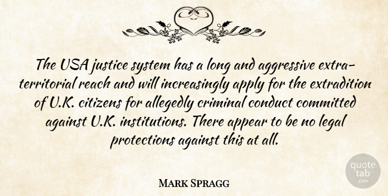 Mark Spragg Quote About Against, Aggressive, Appear, Apply, Citizens: The Usa Justice System Has...