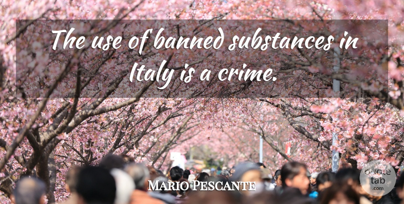 Mario Pescante Quote About Banned, Italy, Substances: The Use Of Banned Substances...