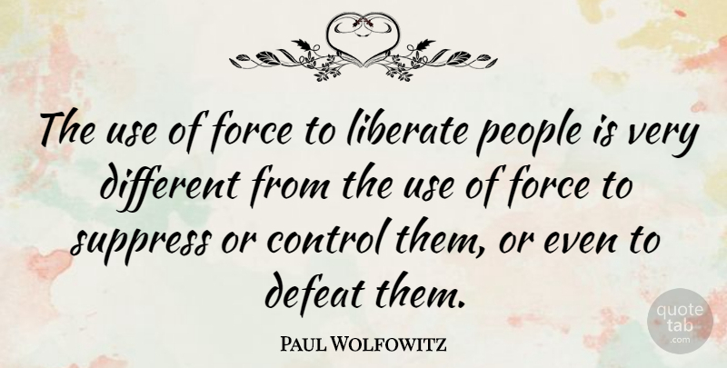 Paul Wolfowitz Quote About People, Different, Use: The Use Of Force To...