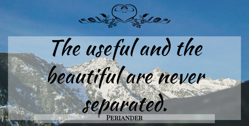Periander Quote About Beautiful, Usefulness: The Useful And The Beautiful...