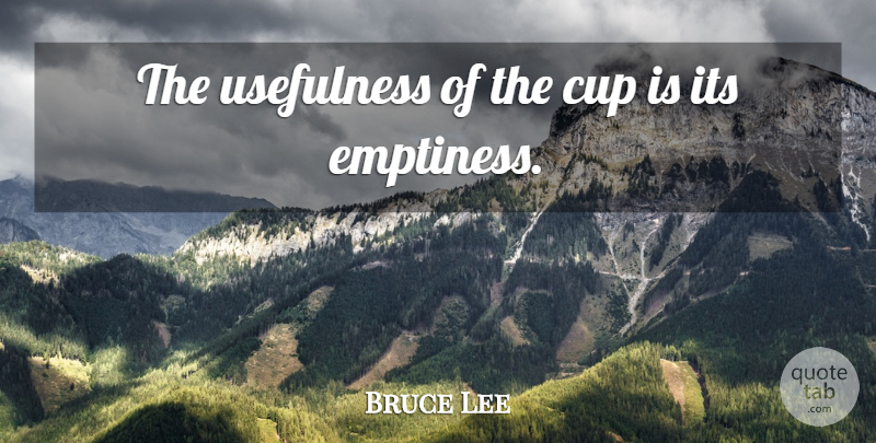 Bruce Lee Quote About Art, Cups, Emptiness: The Usefulness Of The Cup...