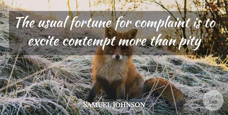 Samuel Johnson Quote About Complaint, Contempt, Excite, Fortune, Pity: The Usual Fortune For Complaint...