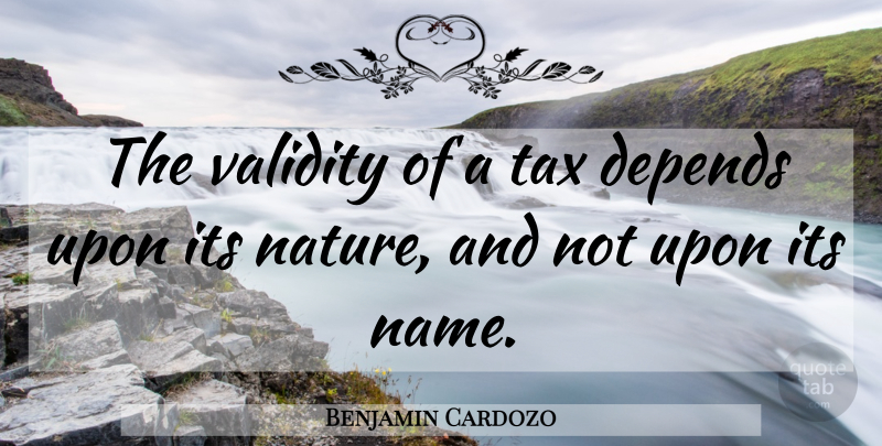 Benjamin Cardozo Quote About Names, Taxes, Validity: The Validity Of A Tax...