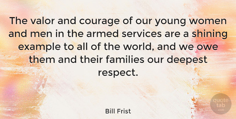 Bill Frist Quote About Armed, Courage, Deepest, Example, Families: The Valor And Courage Of...