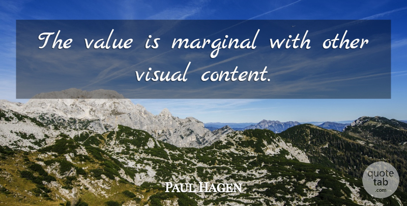 Paul Hagen Quote About Marginal, Value, Visual: The Value Is Marginal With...
