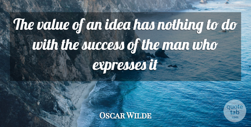 Oscar Wilde Quote About Expresses, Man, Success, Value: The Value Of An Idea...