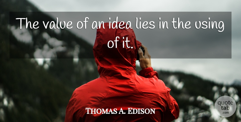 Thomas A. Edison Quote About Business, Good Life, Lying: The Value Of An Idea...