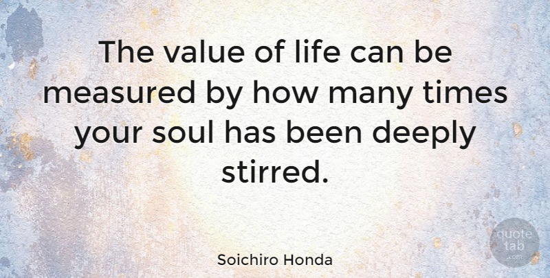 Soichiro Honda Quote About Soul, Value Of Life, Has Beens: The Value Of Life Can...