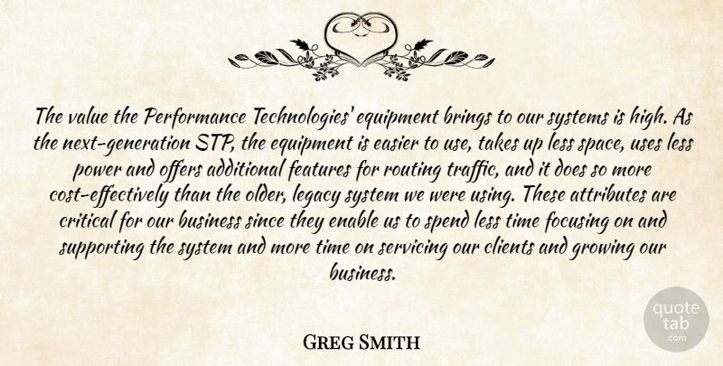 Greg Smith Quote About Additional, Attributes, Brings, Business, Clients: The Value The Performance Technologies...