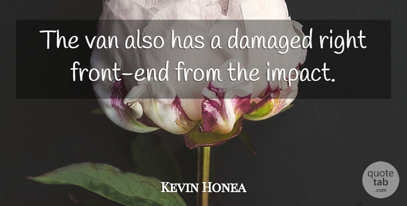 Kevin Honea Quote About Damaged, Van: The Van Also Has A...