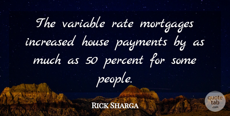 Rick Sharga Quote About House, Increased, Percent, Rate, Variable: The Variable Rate Mortgages Increased...