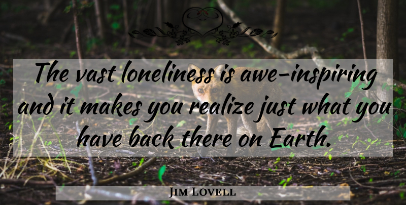 Jim Lovell Quote About Loneliness, Earth, Realizing: The Vast Loneliness Is Awe...