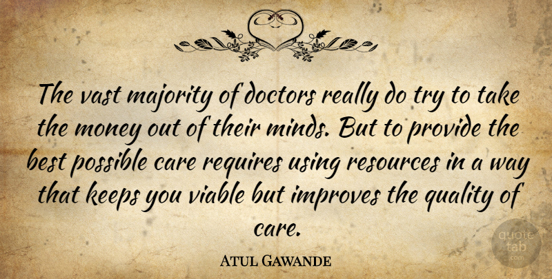 Atul Gawande Quote About Best, Care, Doctors, Improves, Keeps: The Vast Majority Of Doctors...