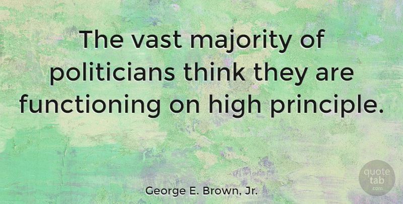 George E. Brown, Jr. Quote About Vast: The Vast Majority Of Politicians...