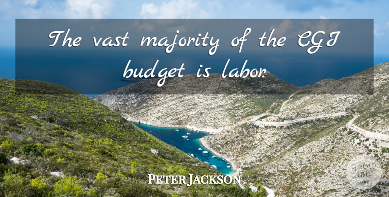 Peter Jackson Quote About Majority, Labor, Budgets: The Vast Majority Of The...