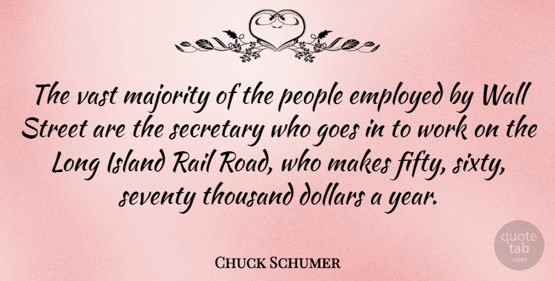 Chuck Schumer Quote About Dollars, Employed, Goes, Island, Majority: The Vast Majority Of The...