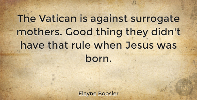 Elayne Boosler Quote About Mother, Jesus, Resurrection: The Vatican Is Against Surrogate...