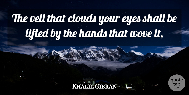 Khalil Gibran Quote About Eye, Clouds, Hands: The Veil That Clouds Your...