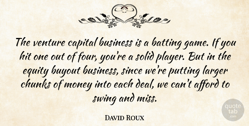 David Roux Quote About Afford, Batting, Business, Capital, Chunks: The Venture Capital Business Is...