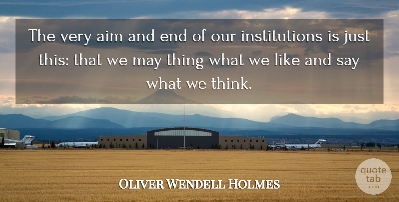 Oliver Wendell Holmes Quote About Aim: The Very Aim And End...