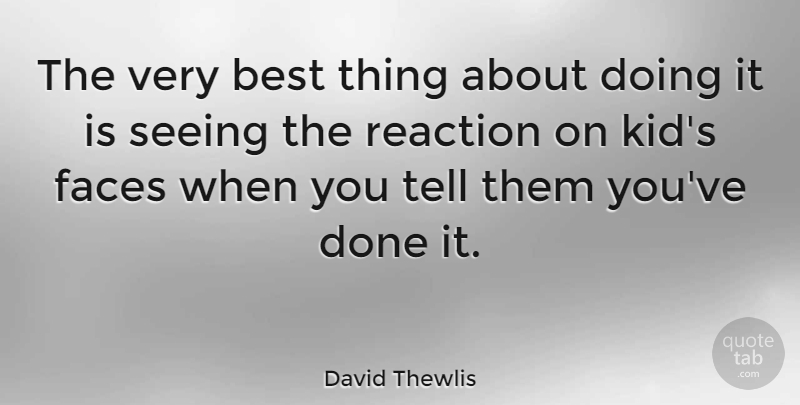 David Thewlis Quote About Best, Faces, Reaction, Seeing: The Very Best Thing About...