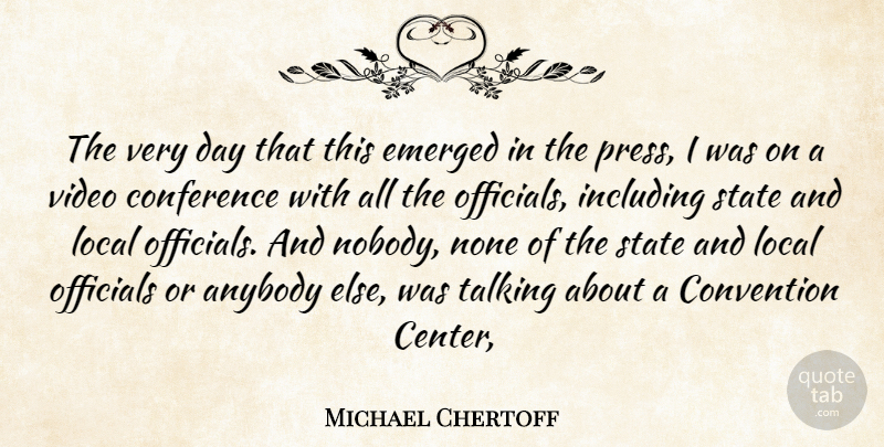 Michael Chertoff Quote About Anybody, Conference, Convention, Emerged, Including: The Very Day That This...