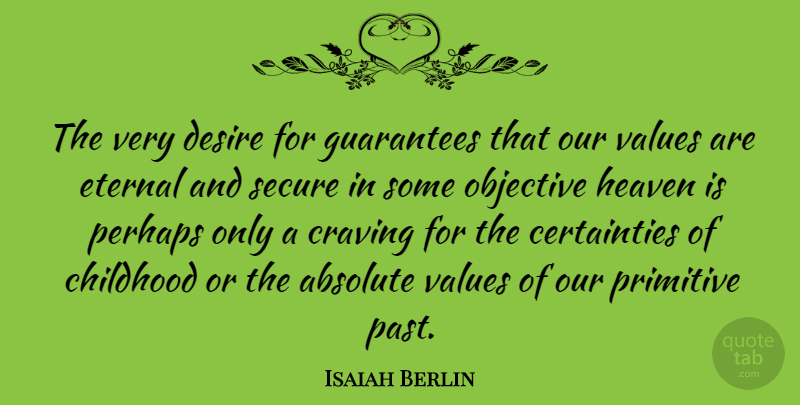 Isaiah Berlin Quote About Past, Guarantees That, Childhood: The Very Desire For Guarantees...