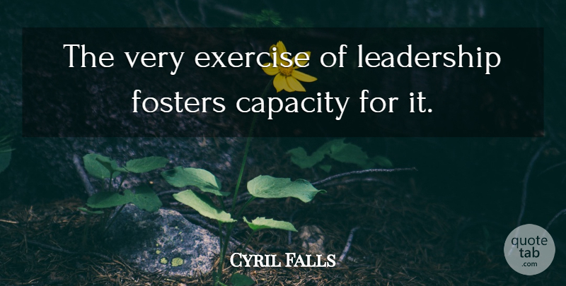 Cyril Falls Quote About Leadership, Exercise, Capacity: The Very Exercise Of Leadership...