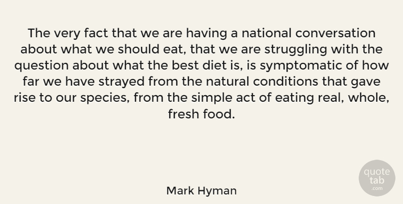 Mark Hyman Quote About Best, Conditions, Conversation, Diet, Eating: The Very Fact That We...