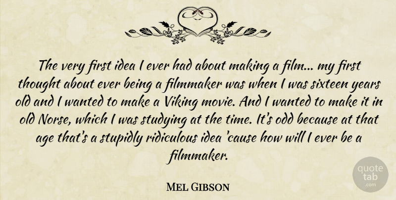 Mel Gibson Quote About Age, Filmmaker, Odd, Ridiculous, Sixteen: The Very First Idea I...