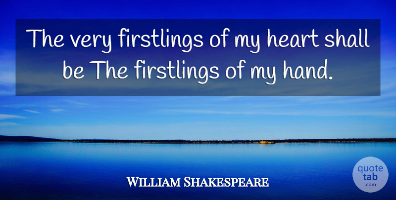 William Shakespeare Quote About Heart, Hands, Lady Macbeth: The Very Firstlings Of My...
