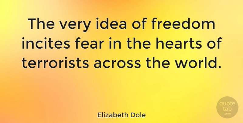 Elizabeth Dole Quote About Heart, Ideas, World: The Very Idea Of Freedom...