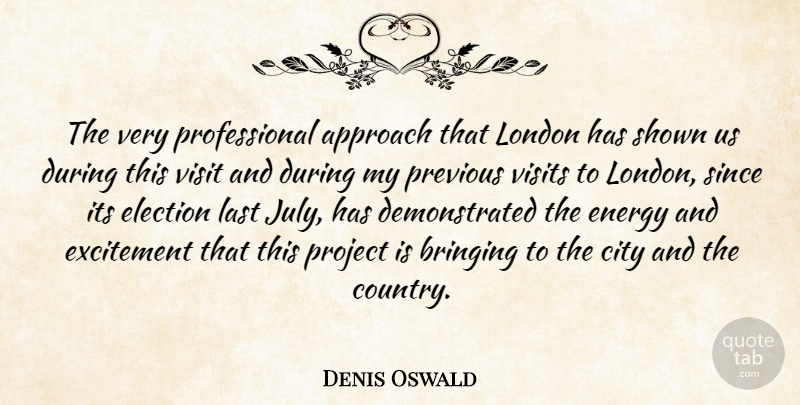 Denis Oswald Quote About Approach, Bringing, City, Election, Energy: The Very Professional Approach That...