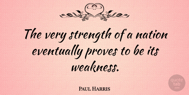 Paul Harris Quote About American Athlete, Eventually, Proves, Strength: The Very Strength Of A...