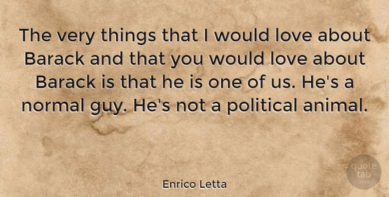 Enrico Letta Quote About Barack, Love, Normal: The Very Things That I...