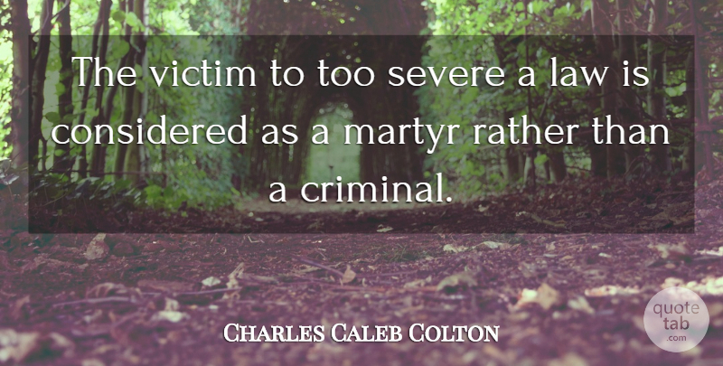 Charles Caleb Colton Quote About Law, Justice, Criminals: The Victim To Too Severe...