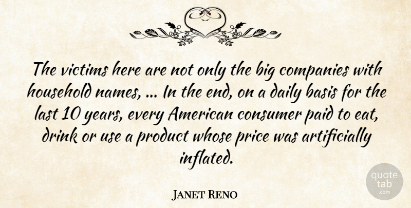 Janet Reno Quote About Basis, Companies, Consumer, Daily, Drink: The Victims Here Are Not...