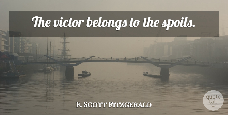 F. Scott Fitzgerald Quote About Literature, Spoil: The Victor Belongs To The...
