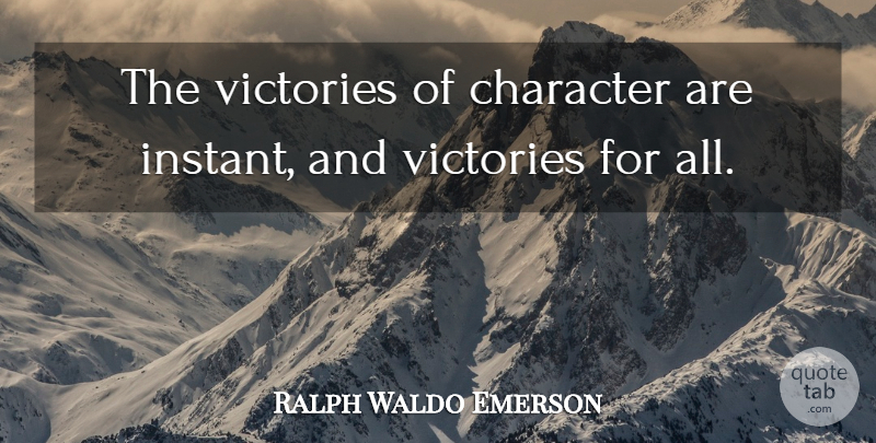 Ralph Waldo Emerson Quote About Character, Victory, Instant: The Victories Of Character Are...