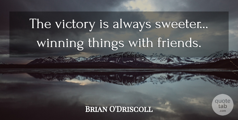 Brian O'Driscoll Quote About undefined: The Victory Is Always Sweeter...