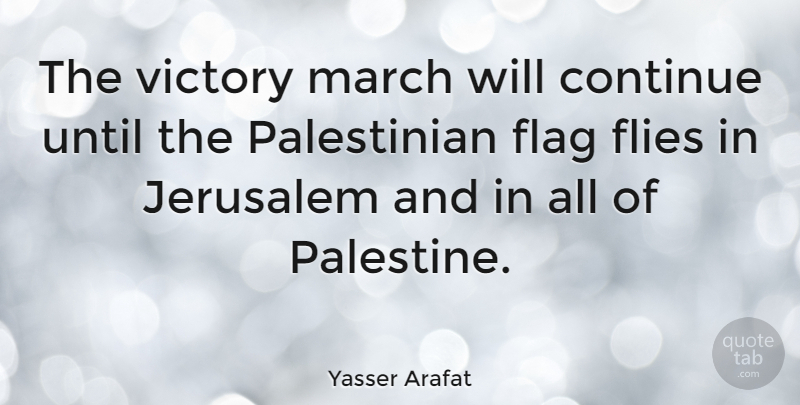 Yasser Arafat Quote About Victory, Flags, Jerusalem: The Victory March Will Continue...
