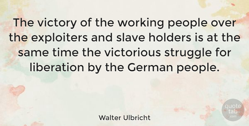 Walter Ulbricht Quote About Struggle, People, Victory: The Victory Of The Working...