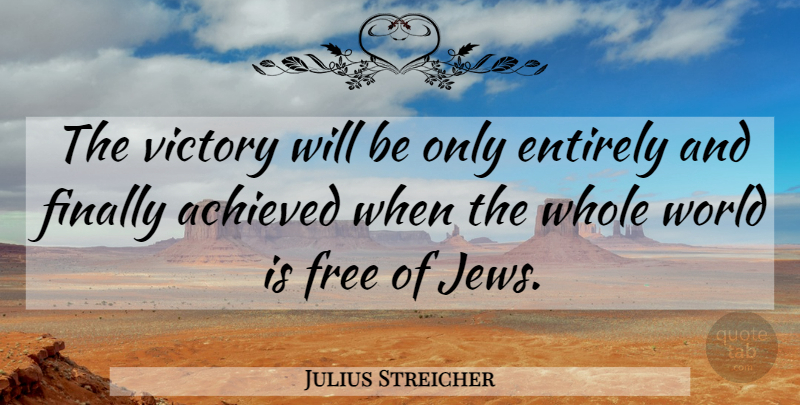 Julius Streicher Quote About Achieved, Entirely: The Victory Will Be Only...