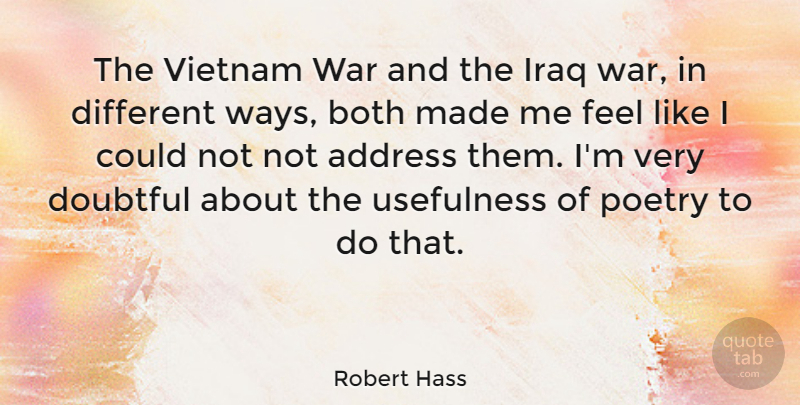 Robert Hass Quote About Address, Both, Doubtful, Iraq, Poetry: The Vietnam War And The...