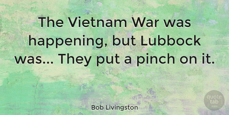 Bob Livingston Quote About Pinch, War: The Vietnam War Was Happening...
