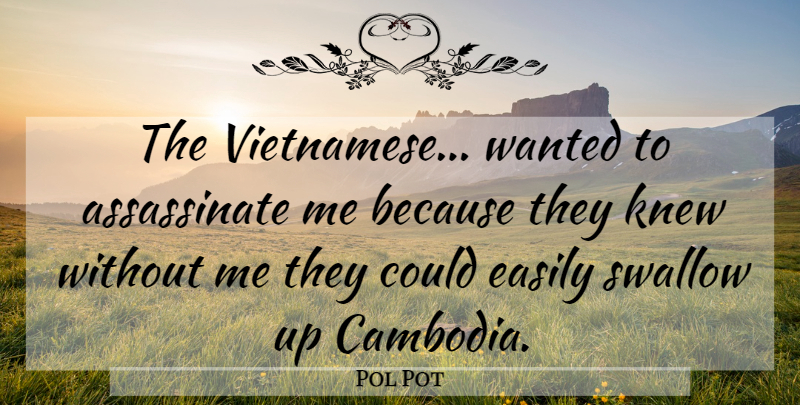 Pol Pot Quote About Wanted, Vietnamese, Cambodia: The Vietnamese Wanted To Assassinate...